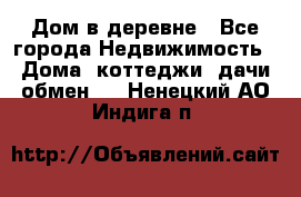 Дом в деревне - Все города Недвижимость » Дома, коттеджи, дачи обмен   . Ненецкий АО,Индига п.